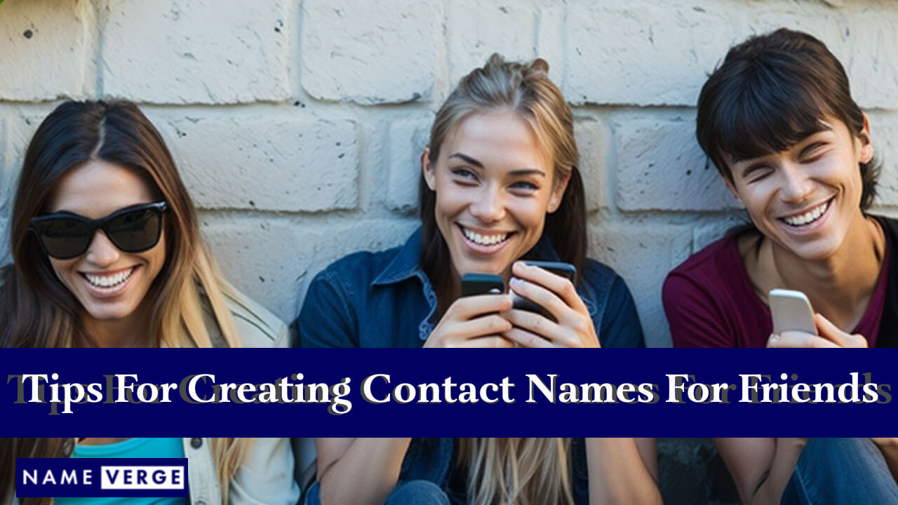 Tips For Creating Contact Names For Friends